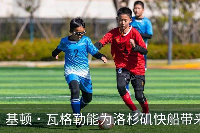 基顿·瓦格勒能为洛杉矶快船带来怎样的战力补充与长远价值