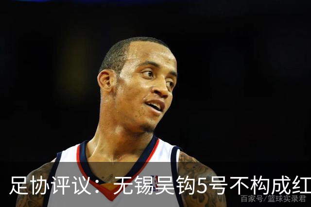 足协评议：无锡吴钩5号不构成红牌；漏判山西崇德荣海16号红牌
