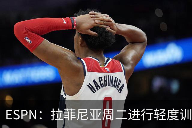 ESPN：拉菲尼亚周二进行轻度训练 但对挪威他不太可能上场